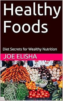 Healthy Foods: Diet Secrets for Wealthy Nutrition